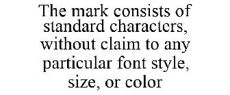 THE MARK CONSISTS OF STANDARD CHARACTERS, WITHOUT CLAIM TO ANY PARTICULAR FONT STYLE, SIZE, OR COLOR