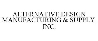 ALTERNATIVE DESIGN MANUFACTURING & SUPPLY, INC.