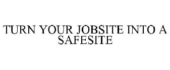 TURN YOUR JOBSITE INTO A SAFESITE