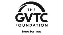 THE GVTC FOUNDATION HERE FOR YOU