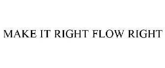 MAKE IT RIGHT FLOW RIGHT