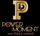 P POWER MOMENT WITH PAULA LAMAS