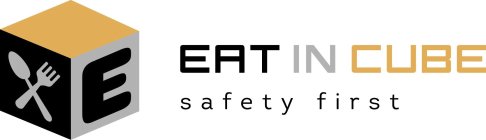 E EAT IN CUBE SAFETY FIRST