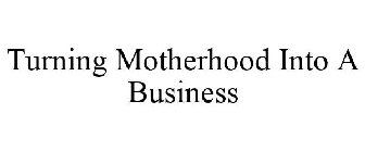 TURNING MOTHERHOOD INTO A BUSINESS