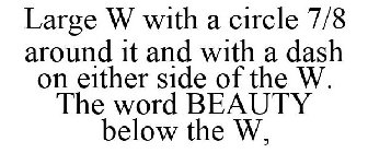 LARGE W WITH A CIRCLE 7/8 AROUND IT AND WITH A DASH ON EITHER SIDE OF THE W. THE WORD BEAUTY BELOW THE W,