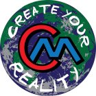 CM CREATE YOUR REALITY