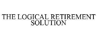 THE LOGICAL RETIREMENT SOLUTION