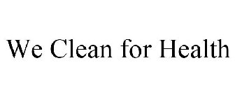 WE CLEAN FOR HEALTH
