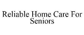 RELIABLE HOME CARE FOR SENIORS