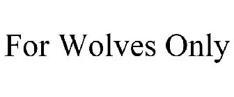 FOR WOLVES ONLY