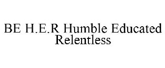 BE H.E.R HUMBLE EDUCATED RELENTLESS