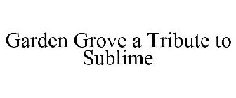 GARDEN GROVE A TRIBUTE TO SUBLIME