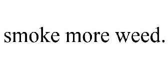 SMOKE MORE WEED.