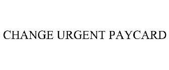 CHANGE URGENT PAYCARD