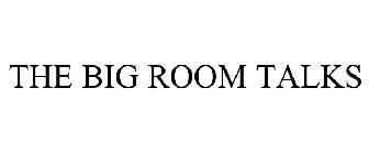 THE BIG ROOM TALKS