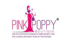 PINK POPPY BOUTIQUE SHE IS CLOTHED IN STRENGTH AND DIGNITY AND SHE LAUGHS WITHOUT THE FEAR OF FUTURE.