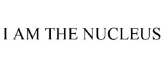 I AM THE NUCLEUS