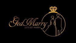 GED MARRY LETS GET MARRY!