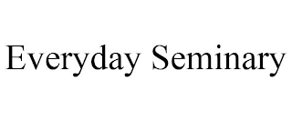 EVERYDAY SEMINARY