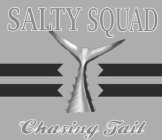 SALTY SQUAD CHASING TAIL