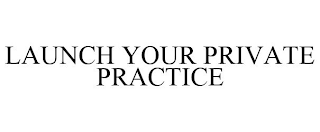 LAUNCH YOUR PRIVATE PRACTICE
