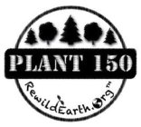 PLANT 150 REWILDEARTH.ORG