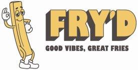 FRY'D GOOD VIBES, GREAT FRIES