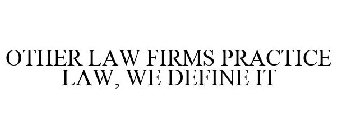 OTHER LAW FIRMS PRACTICE LAW, WE DEFINE IT