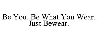 BE YOU. BE WHAT YOU WEAR. JUST BEWEAR.