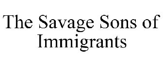 THE SAVAGE SONS OF IMMIGRANTS