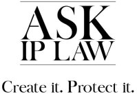 ASK IP LAW CREATE IT. PROTECT IT.