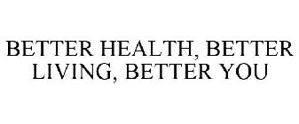 BETTER HEALTH BETTER LIVING BETTER YOU