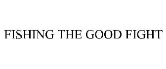 FISHING THE GOOD FIGHT