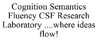 COGNITION SEMANTICS FLUENCY CSF RESEARCH LABORATORY ....WHERE IDEAS FLOW!