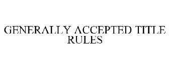 GENERALLY ACCEPTED TITLE RULES
