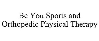 BE YOU SPORTS AND ORTHOPEDIC PHYSICAL THERAPY