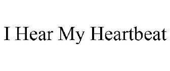 I HEAR MY HEARTBEAT