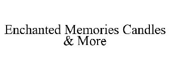 ENCHANTED MEMORIES CANDLES & MORE