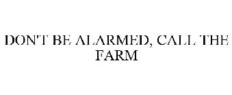 DON'T BE ALARMED, CALL THE FARM