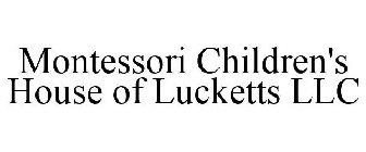MONTESSORI CHILDREN'S HOUSE OF LUCKETTS LLC