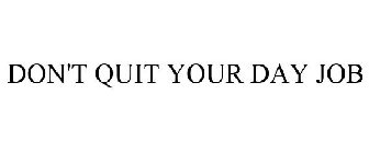 DON'T QUIT YOUR DAY JOB