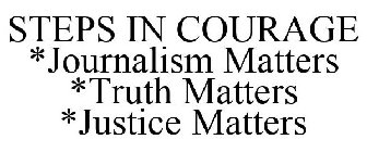 STEPS IN COURAGE *JOURNALISM MATTERS *TRUTH MATTERS *JUSTICE MATTERS