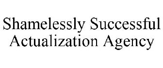 SHAMELESSLY SUCCESSFUL ACTUALIZATION AGENCY