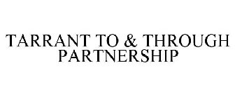 TARRANT TO & THROUGH PARTNERSHIP