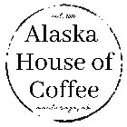 ALASKA HOUSE OF COFFEE EST. 2015 ANCHORAGE, AK