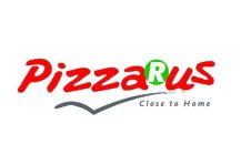 PIZZARUS CLOSE TO HOME