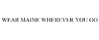 WEAR MAINE WHEREVER YOU GO