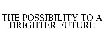 THE POSSIBILITY TO A BRIGHTER FUTURE