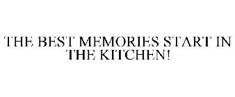 THE BEST MEMORIES START IN THE KITCHEN!