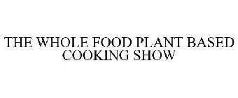 THE WHOLE FOOD PLANT BASED COOKING SHOW